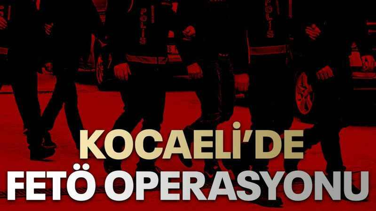 Kocaeli’de FETÖ operasyonu